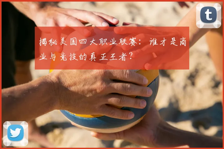 揭秘美国四大职业联赛:谁才是商业与竞技的真正王者?