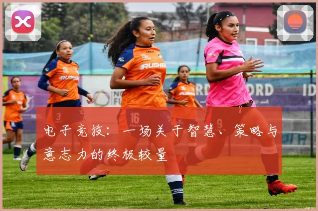 电子竞技：一场关于智慧、策略与意志力的终极较量